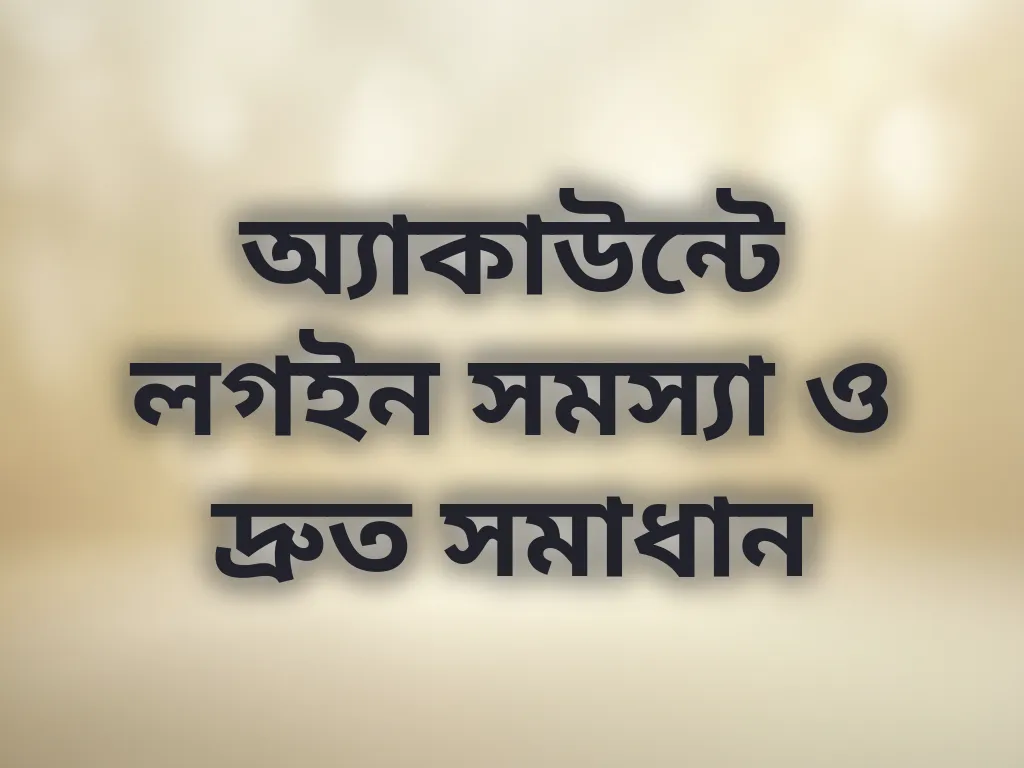 অ্যাকাউন্টে লগইন সমস্যা ও দ্রুত সমাধান